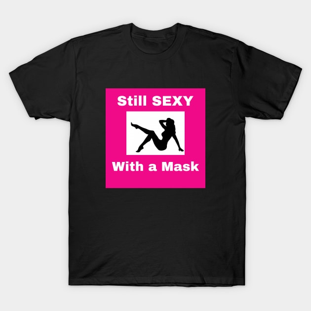Still Sexy with a Mask T-Shirt by CocoBayWinning 